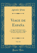 Viage de Espaa, Vol. 18: En Que Se Da Noticia de Las Cosas Ms Apreciables, Y Dignas de Saberse, Que Hay En Ella (Classic Reprint)