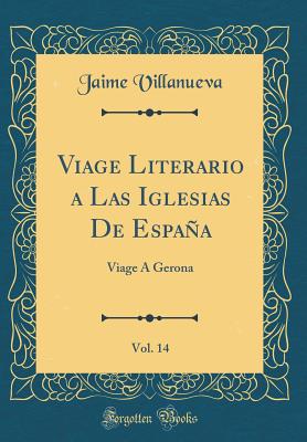 Viage Literario a Las Iglesias de Espaa, Vol. 14: Viage  Gerona (Classic Reprint) - Villanueva, Jaime