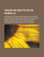 Viaggi in Egitto Ed in Nubia; Contenenti Il Racconto Delle Ricerche E Scoperte Archeologiche Fatte Nelle Piramidi, Nei Templi, Nelle Rovine, E Nelle T