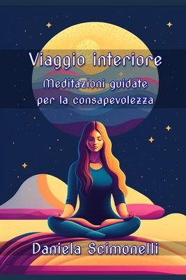 Viaggio interiore: Meditazioni guidate per la consapevolezza - Schio, Christian Francesco (Editor), and Scimonelli, Daniela