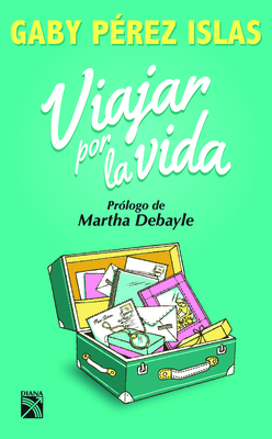 Viajar Por La Vida - Prez Islas, Gaby, and Debayle, Martha (Prologue by)