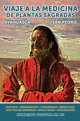 Viaje a la Medicina de Plantas Sagradas: San Pedro y Ayahuasca - Ortega, Rosario M (Translated by), and Betetto, Sabrina (Translated by), and VanDusen, Cindy (Editor)