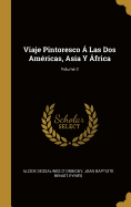 Viaje Pintoresco ? Las DOS Am?ricas, Asia Y ?frica; Volume 2