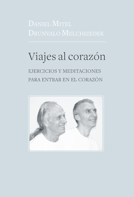 Viajes Al Coraz?n: Ejercicios Y Meditaciones Para Entrar En El Coraz?n - Melchizede, Drunvalo, and Mitel, Daniel