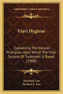 Viavi Hygiene: Explaining The Natural Principles Upon Which The Viavi System Of Treatment Is Based (1908)