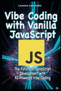 Vibe Coding with Vanilla JavaScript: The Future of JavaScript Development with AI-Powered Vibe Coding