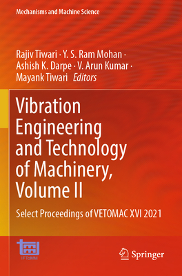 Vibration Engineering and Technology of Machinery, Volume II: Select Proceedings of VETOMAC XVI 2021 - Tiwari, Rajiv (Editor), and Ram Mohan, Y. S. (Editor), and Darpe, Ashish K. (Editor)