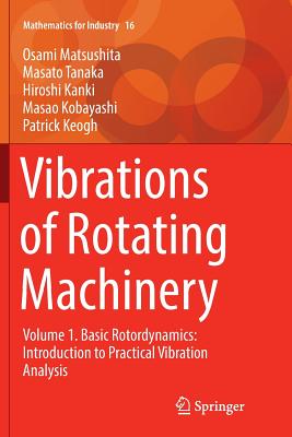 Vibrations of Rotating Machinery: Volume 1. Basic Rotordynamics: Introduction to Practical Vibration Analysis - Matsushita, Osami, and Tanaka, Masato, and Kanki, Hiroshi