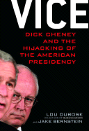 Vice: Dick Cheney and the Hijacking of the American Presidency - Dubose, Lou, and Bernstein, Jake