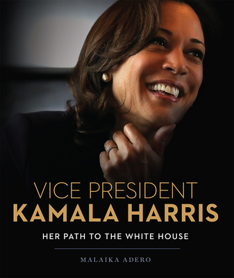 Vice President Kamala Harris: Her Path to the White House - Adero, Malaika