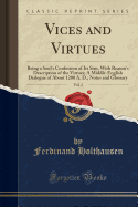 Vices and Virtues, Vol. 2: Being a Soul's Confession of Its Sins, with Reason's Description of the Virtues; A Middle-English Dialogue of about 1200 A. D.; Notes and Glossary (Classic Reprint)