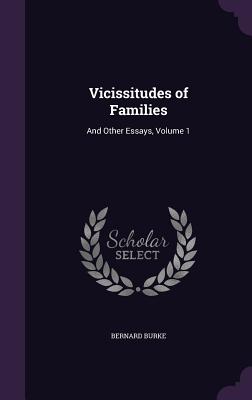 Vicissitudes of Families: And Other Essays, Volume 1 - Burke, Bernard, Sir