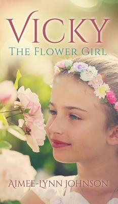 Vicky: The Flower Girl - Johnson, Aimee-Lynn