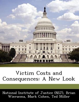 Victim Costs and Consequences: A New Look - Wiersema, Brian, and Cohen, Mark, PhD, and National Institute of Justice (Nij) (Creator)