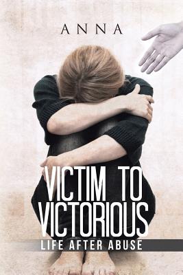 Victim to Victorious: Life after Abuse - Anna