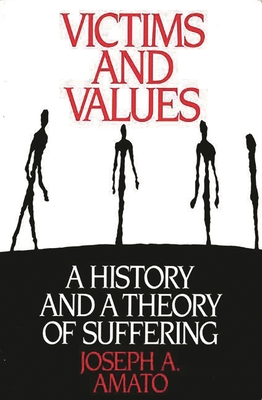 Victims and Values: A History and a Theory of Suffering - Amato, Joseph