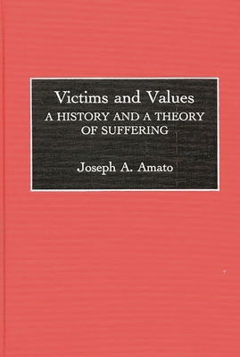 Victims and Values: A History and a Theory of Suffering - Amato, Joseph a