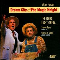 Victor Herbert: Dream City & The Magic Knight - Ohio Light Opera Orchestra; Steven Byess (conductor)