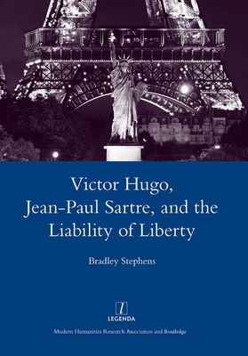 Victor Hugo, Jean-Paul Sartre, and the Liability of Liberty - Stephens, Bradley