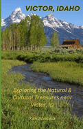 Victor, Idaho: Exploring the Natural & Cultural Treasures Near Victor, Idaho