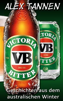 Victoria Bitter: Geschichten Aus Dem Australischen Winter - Tannen, Alex