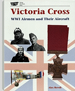 Victoria Cross: Wwi Airmen and Their Aircraft - Revell, Alex