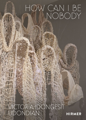 Victoria-Idongesit Udondian: How Can I Be Nobody - Ogbechie, Sylvester Okwunodu (Editor)