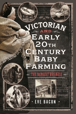 Victorian and Early 20th Century Baby Farming: The Darkest Business - Bacon, Eve