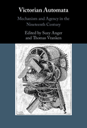 Victorian Automata: Mechanism and Agency in the Nineteenth Century