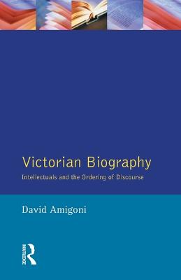 Victorian Biography: Intellectuals and the Ordering of Discourse - Amigoni, David