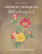 Victorian botanical book. A greyscale coloring book of victorian floral botanical illustrations: 30 beautiful floral illustrations. A coloring book for adults
