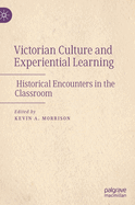 Victorian Culture and Experiential Learning: Historical Encounters in the Classroom