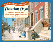 Victorian Days: Discover the Past with Fun Projects, Games, Activities, and Recipes - King, David C