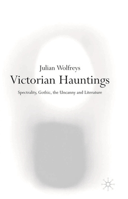 Victorian Hauntings: Spectrality, Gothic, the Uncanny and Literature - Wolfreys, Julian, Professor
