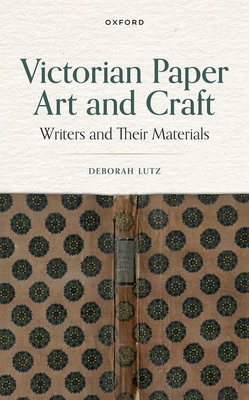 Victorian Paper Art and Craft: Writers and Their Materials - Lutz, Deborah