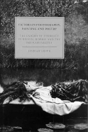 Victorian Photography, Painting and Poetry: The Enigma of Visibility in Ruskin, Morris and the Pre-Raphaelites