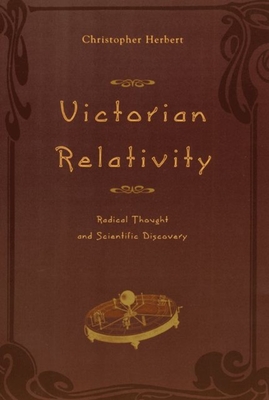 Victorian Relativity: Radical Thought and Scientific Discovery - Herbert, Christopher