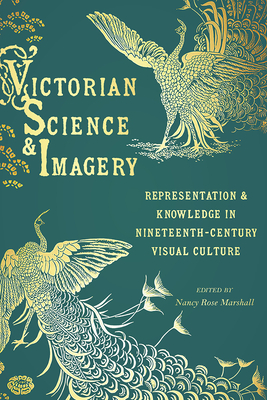 Victorian Science and Imagery: Representation and Knowledge in Nineteenth-Century Visual Culture - Marshall, Nancy Rose (Editor)