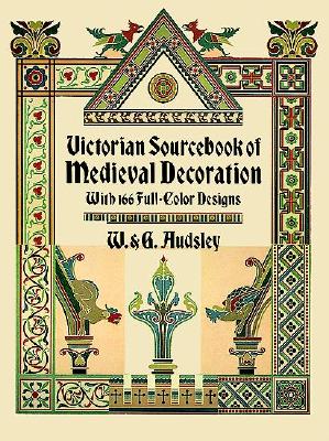 Victorian Sourcebook of Medieval Decoration: With 166 Full-Color Designs - Audsley, W & G