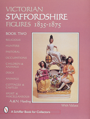 Victorian Staffordshire Figures 1835-1875, Book Two: Religous, Hunters, Pastoral, Occupations, Children & Animals, Dogs, Animals, Cottages & Castles, Sport & Miscellaneous - Harding