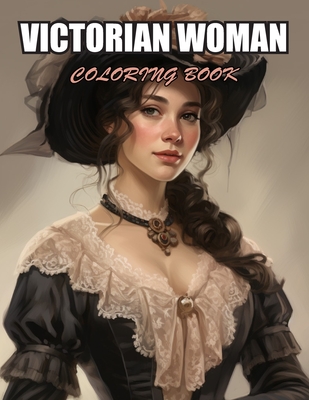 Victorian Woman Coloring Book: Beautiful and High-Quality Design To Relax and Enjoy - Carter, Nathan