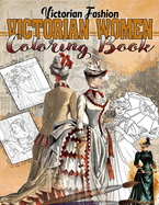 Victorian Women Coloring Book: Victorian Fashion Coloring Book With Amazing Vintage Images For All Fans