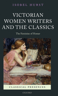 Victorian Women Writers and the Classics: The Feminine of Homer