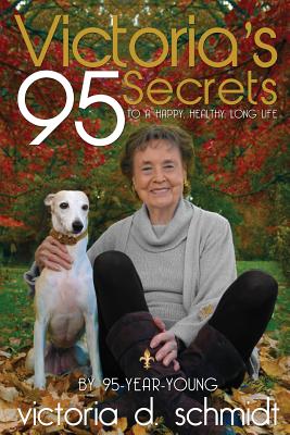Victoria's 95 Secrets: To a Happy, Healthy, Long Life - Schmidt, Victoria D