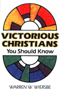 Victorious Christians You Should Know - Wiersbe, Warren W, Dr.