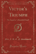 Victor's Triumph: The Sequel to "a Beautiful Fiend" (Classic Reprint)