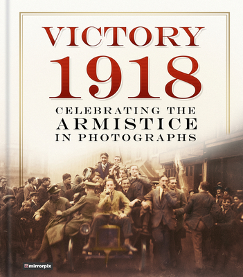 Victory 1918: Celebrating the Armistice in Photographs - Mirrorpix