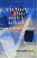 Victory After High School: Survive or Thrive: You Choose!
