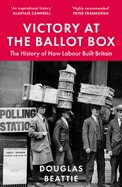 Victory at the Ballot Box: The History of How Labour Built Britain