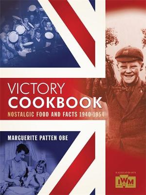 Victory Cookbook: Nostalgic Food and Facts from 1940 - 1954 - Patten, Marguerite, OBE